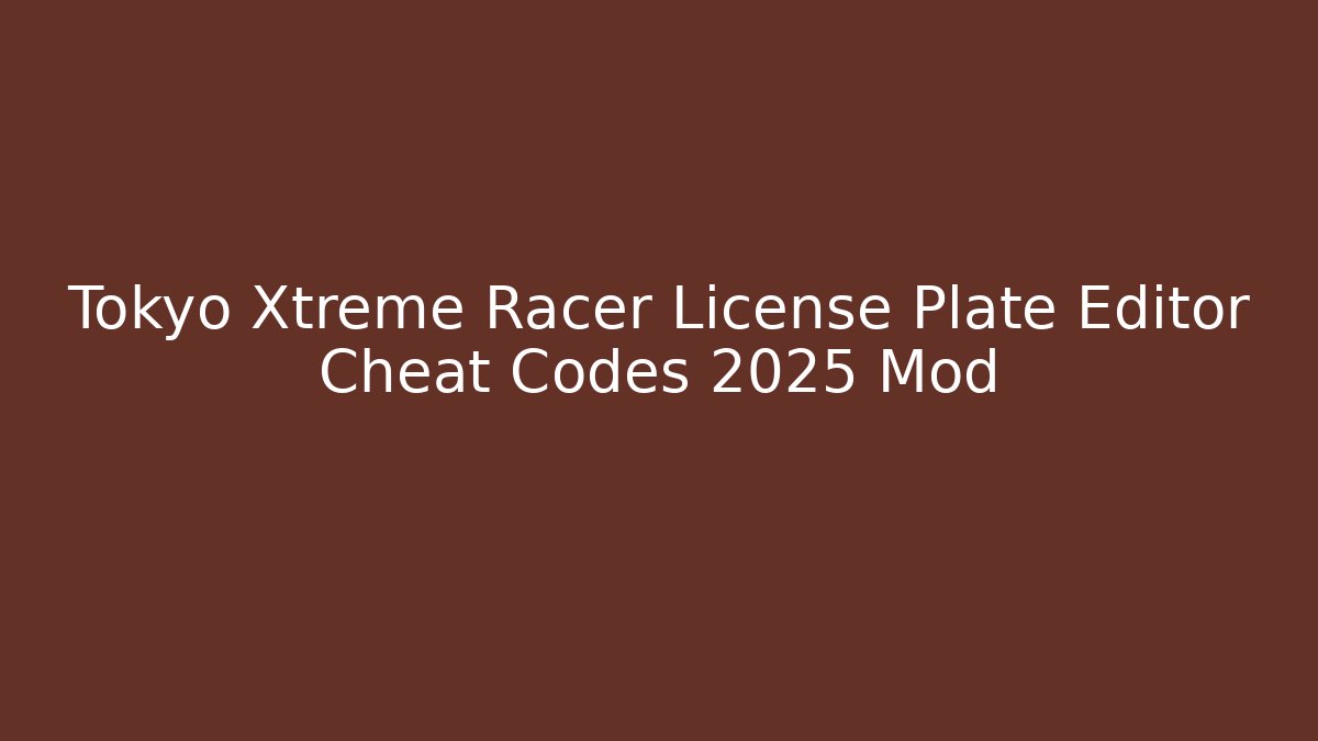Tokyo Xtreme Racer License Plate Editor Cheat Codes 2025 Mod