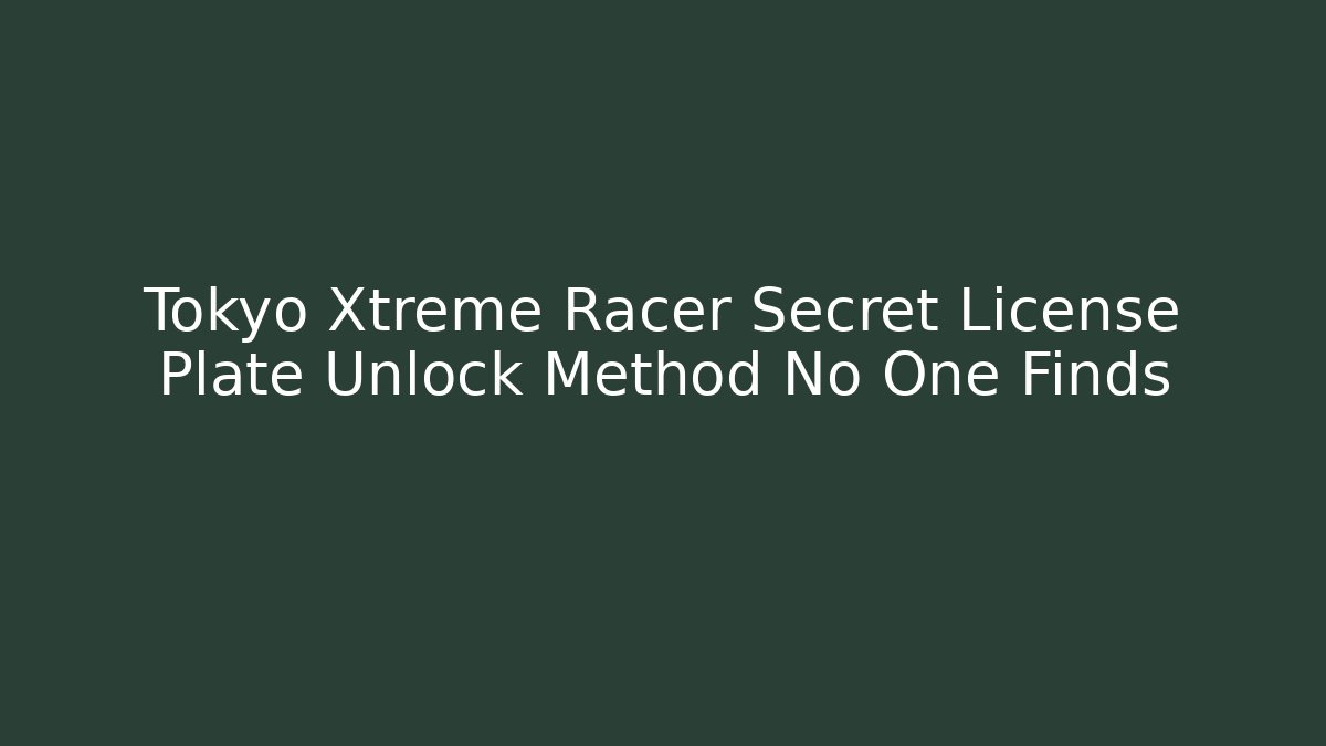 Tokyo Xtreme Racer Secret License Plate Unlock Method No One Finds
