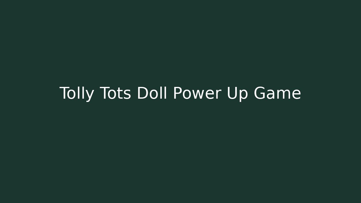 Tolly Tots Doll Power Up Game
