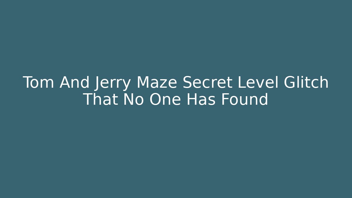 Tom And Jerry Maze Secret Level Glitch That No One Has Found