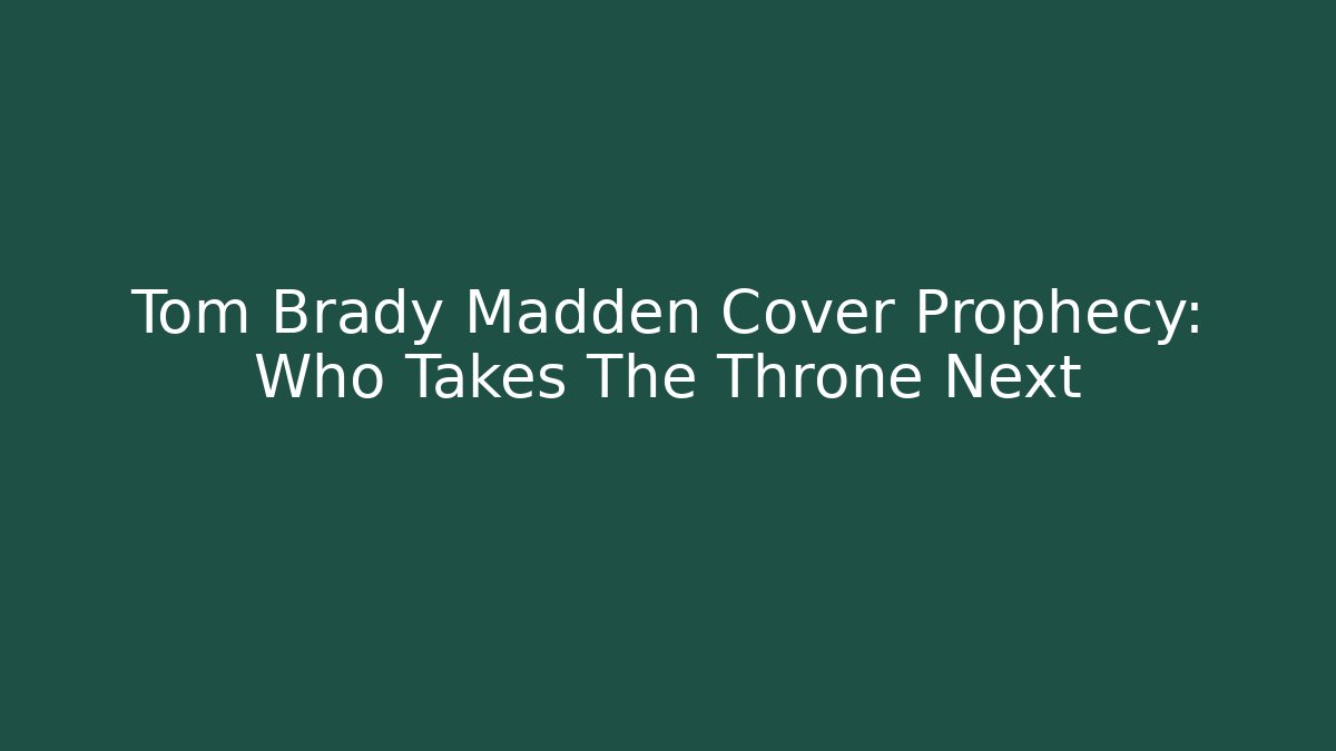 Tom Brady Madden Cover Prophecy: Who Takes The Throne Next - Critter Realm