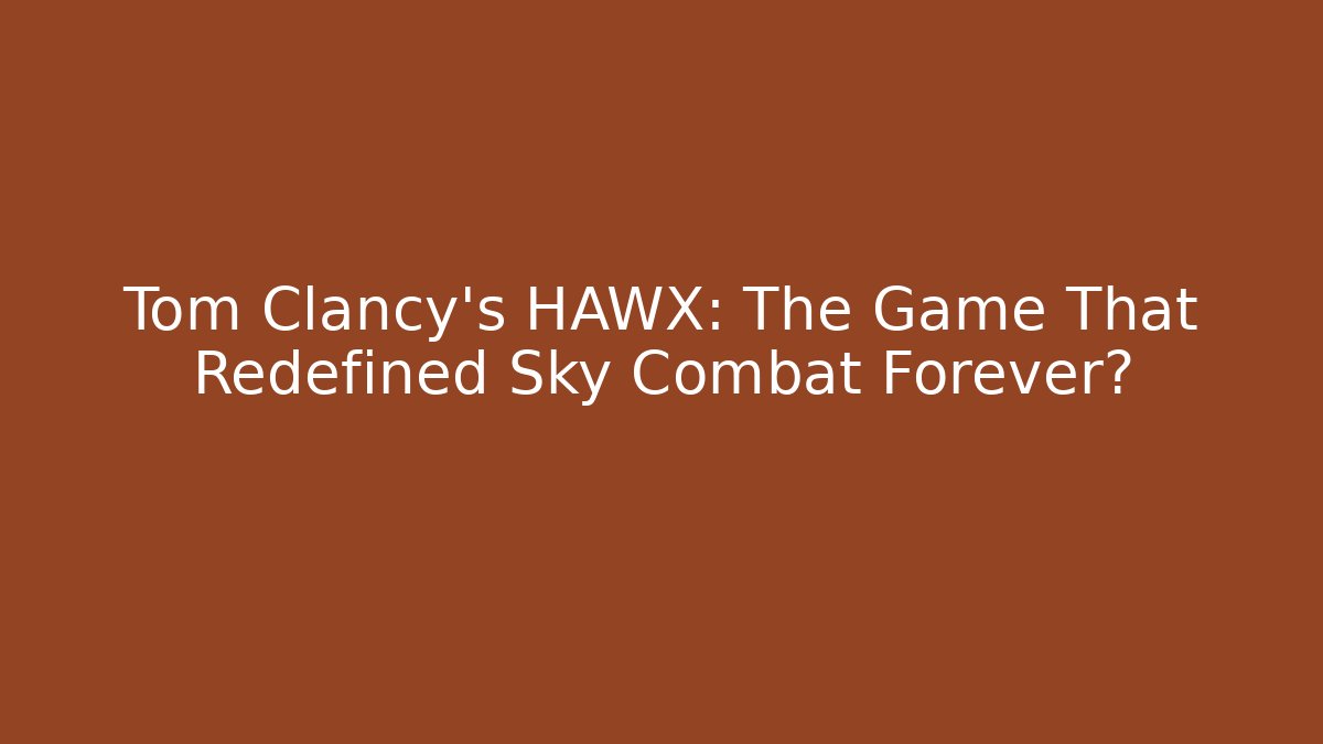 Tom Clancy's HAWX: The Game That Redefined Sky Combat Forever?