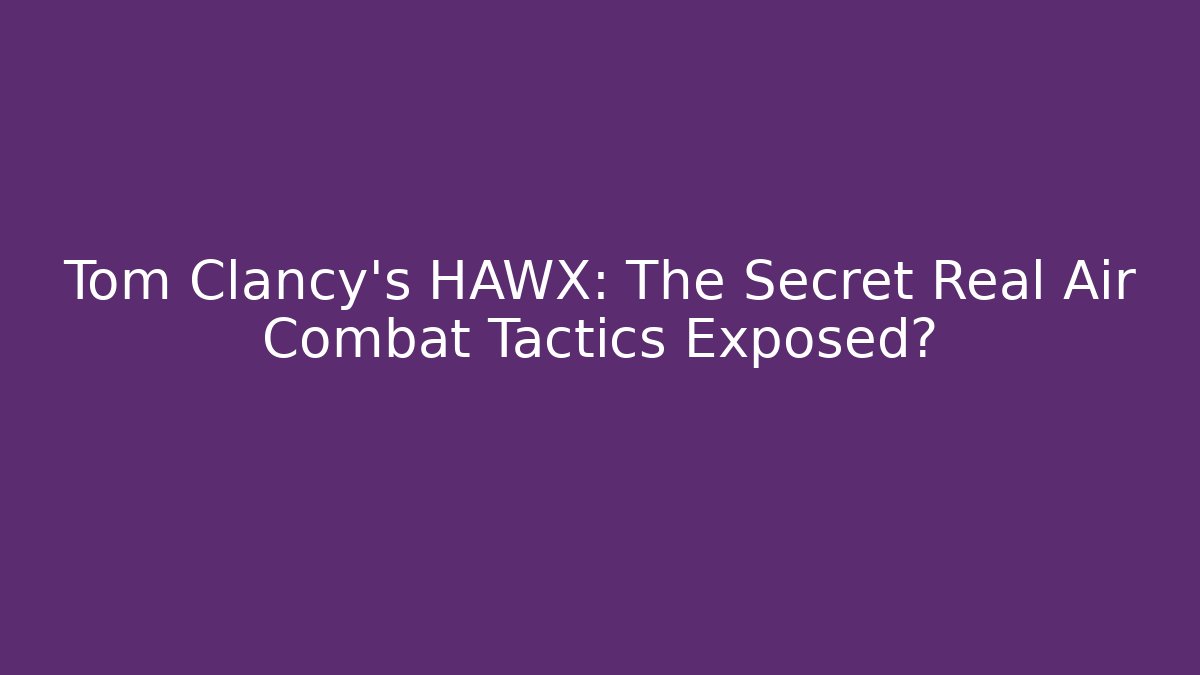 Tom Clancy's HAWX: The Secret Real Air Combat Tactics Exposed?