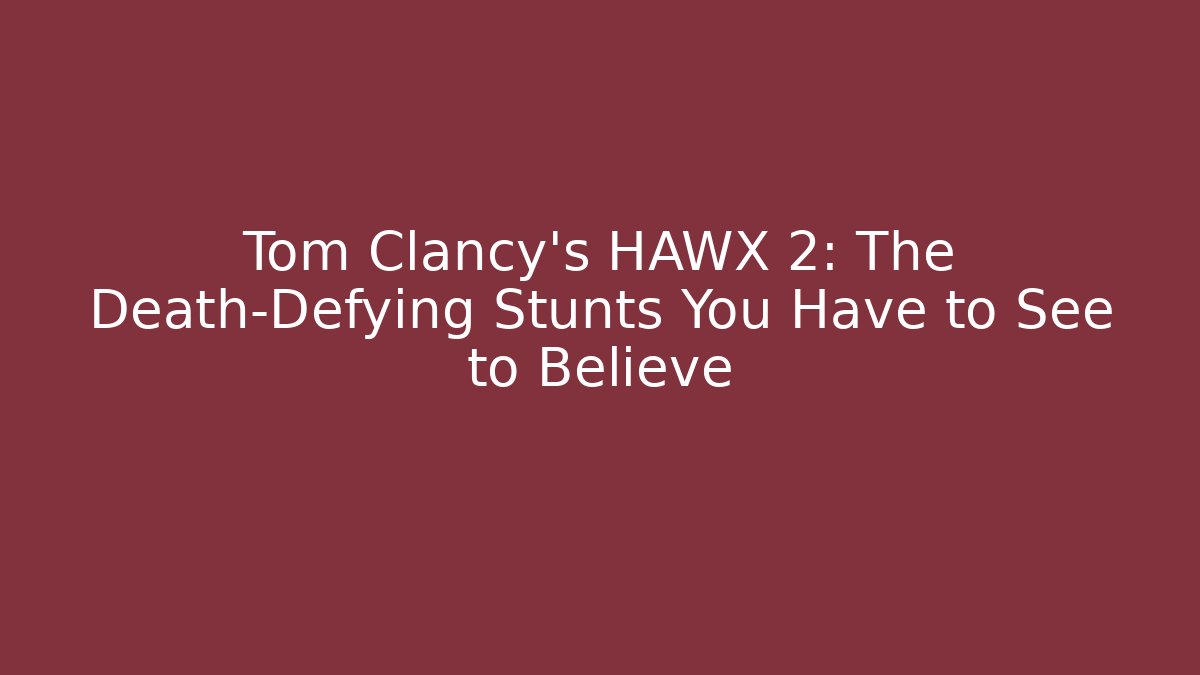 Tom Clancy's HAWX 2: The Death-Defying Stunts You Have to See to Believe