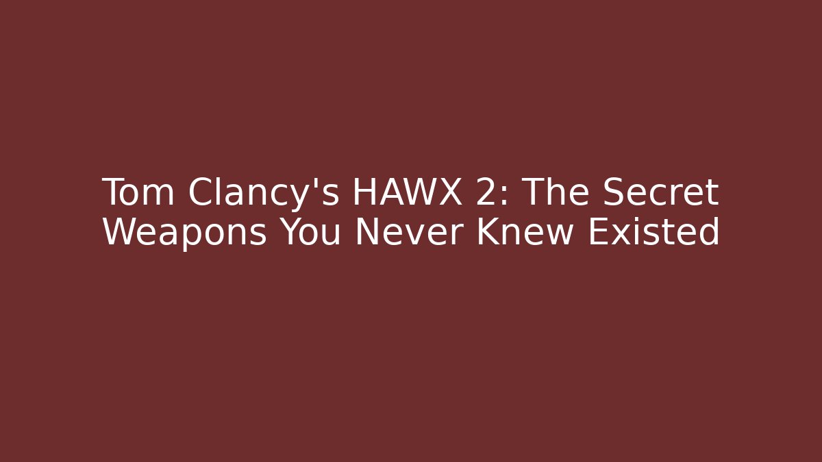 Tom Clancy's HAWX 2: The Secret Weapons You Never Knew Existed
