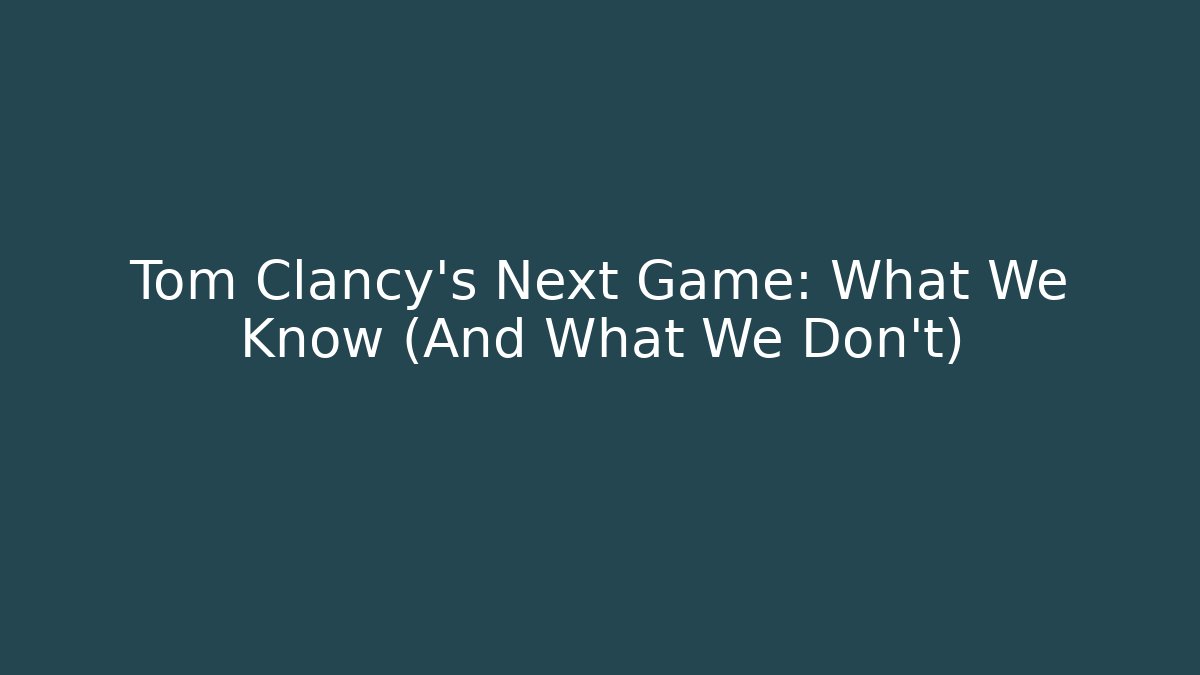 Tom Clancy's Next Game: What We Know (And What We Don't)