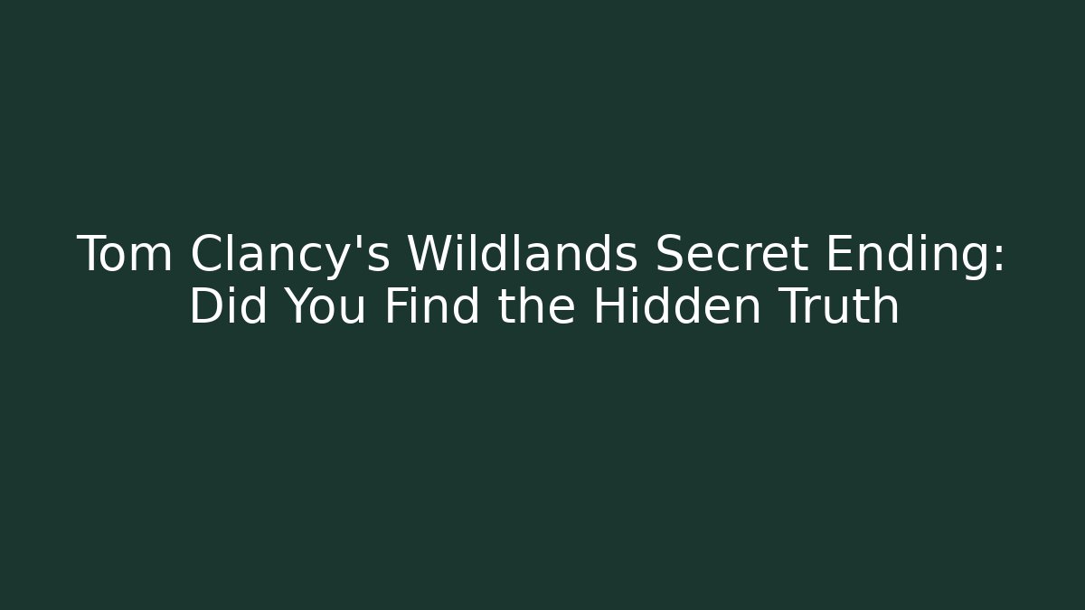 Tom Clancy's Wildlands Secret Ending: Did You Find the Hidden Truth