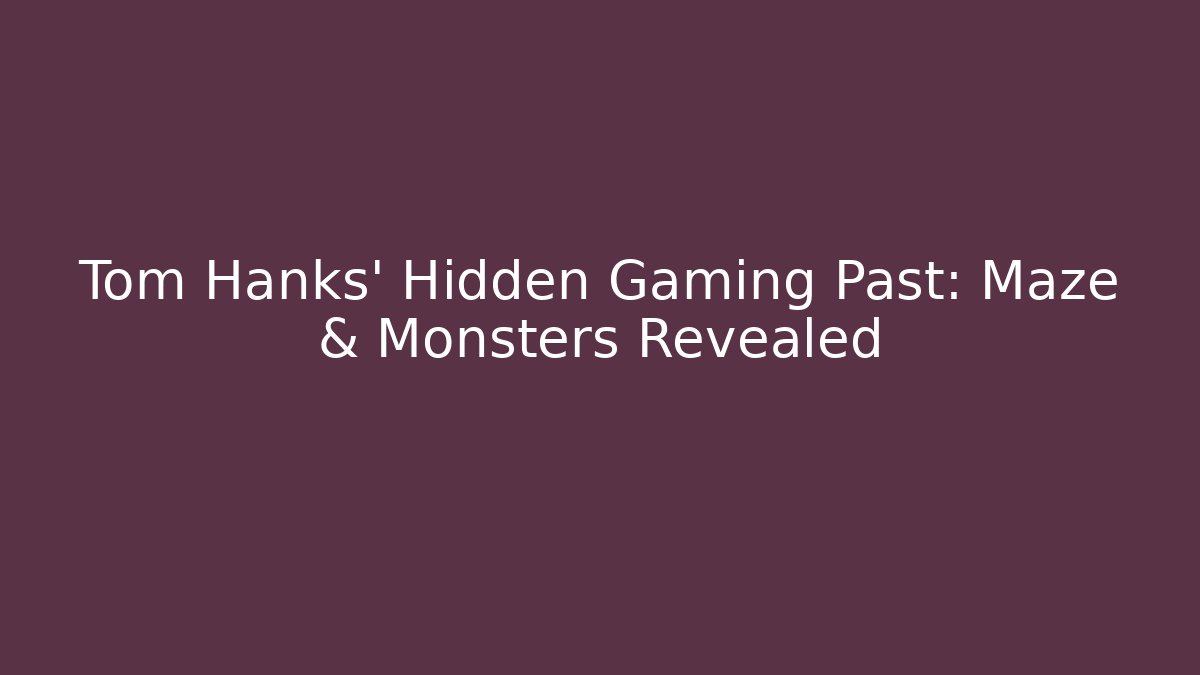 Tom Hanks' Hidden Gaming Past: Maze & Monsters Revealed
