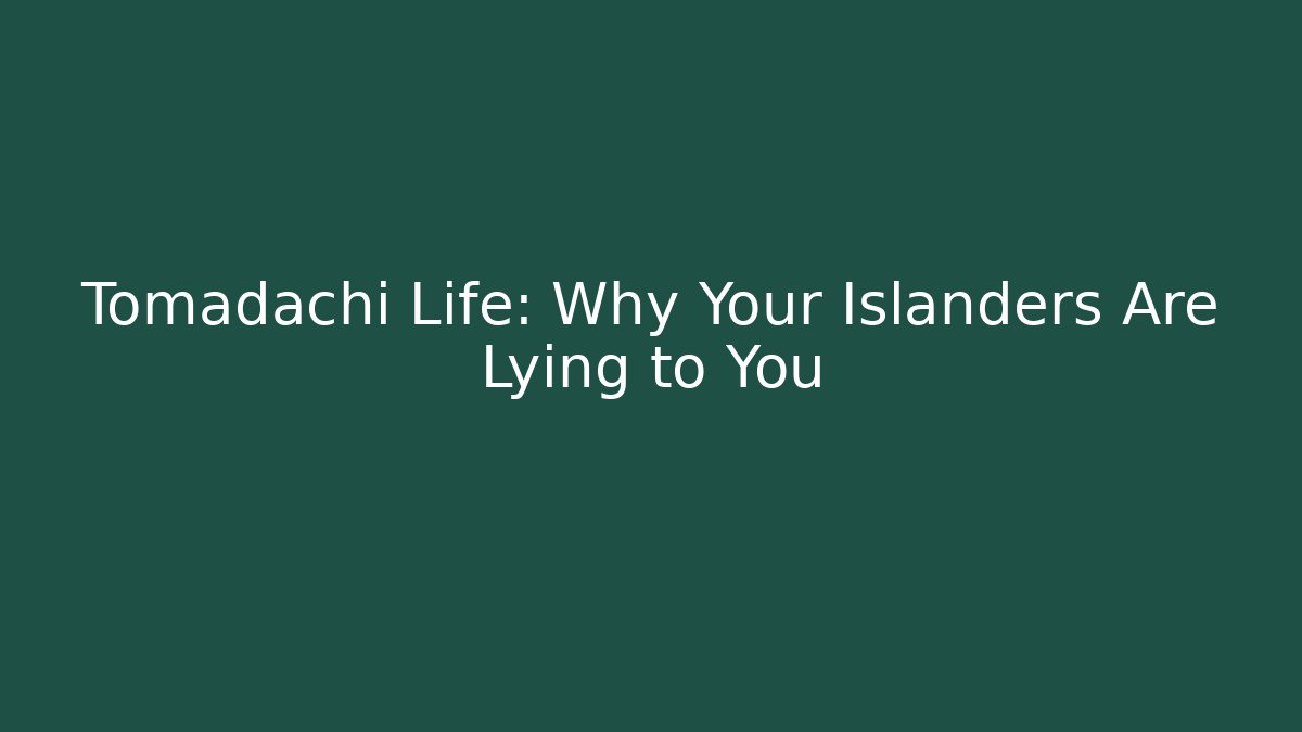 Tomadachi Life: Why Your Islanders Are Lying to You
