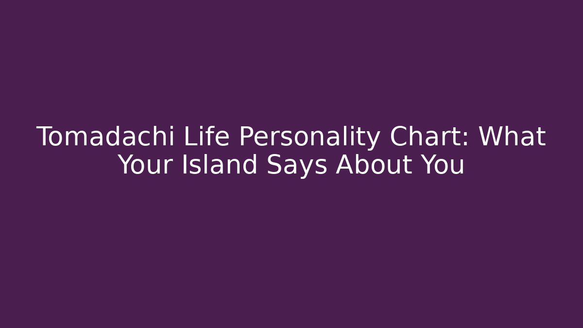 Tomadachi Life Personality Chart: What Your Island Says About You