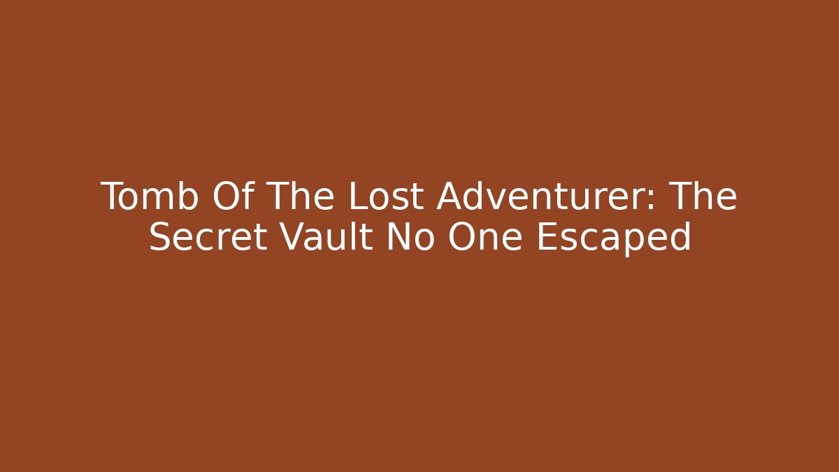 Tomb Of The Lost Adventurer: The Secret Vault No One Escaped
