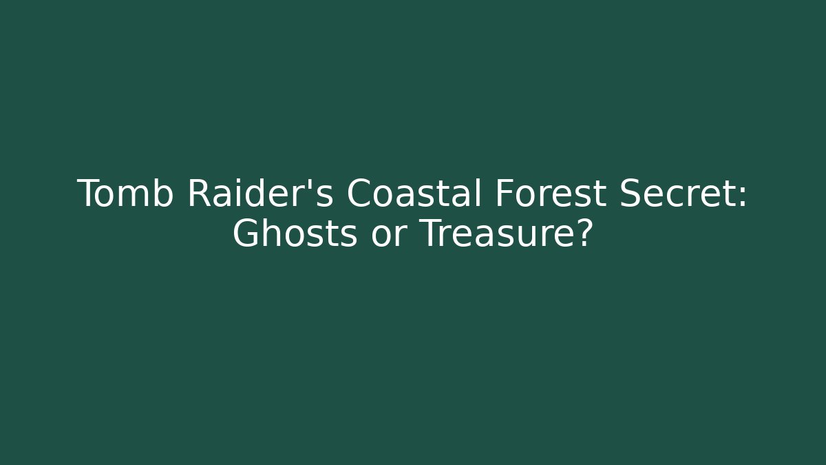 Tomb Raider's Coastal Forest Secret: Ghosts or Treasure?
