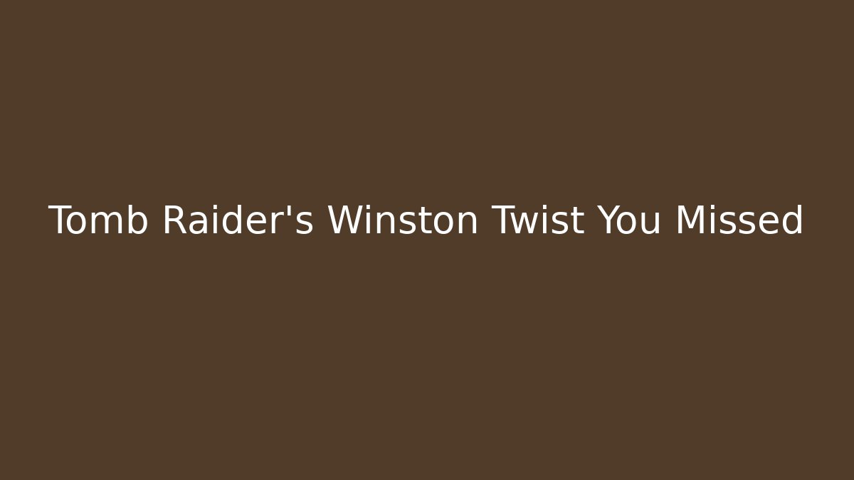 Tomb Raider's Winston Twist You Missed