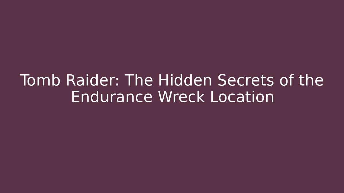Tomb Raider: The Hidden Secrets of the Endurance Wreck Location