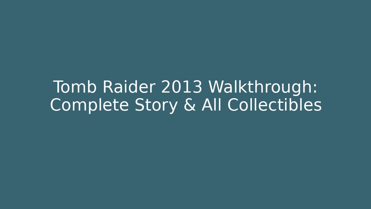 Tomb Raider 2013 Walkthrough: Complete Story & All Collectibles