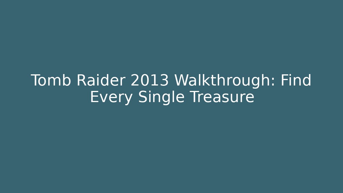 Tomb Raider 2013 Walkthrough: Find Every Single Treasure