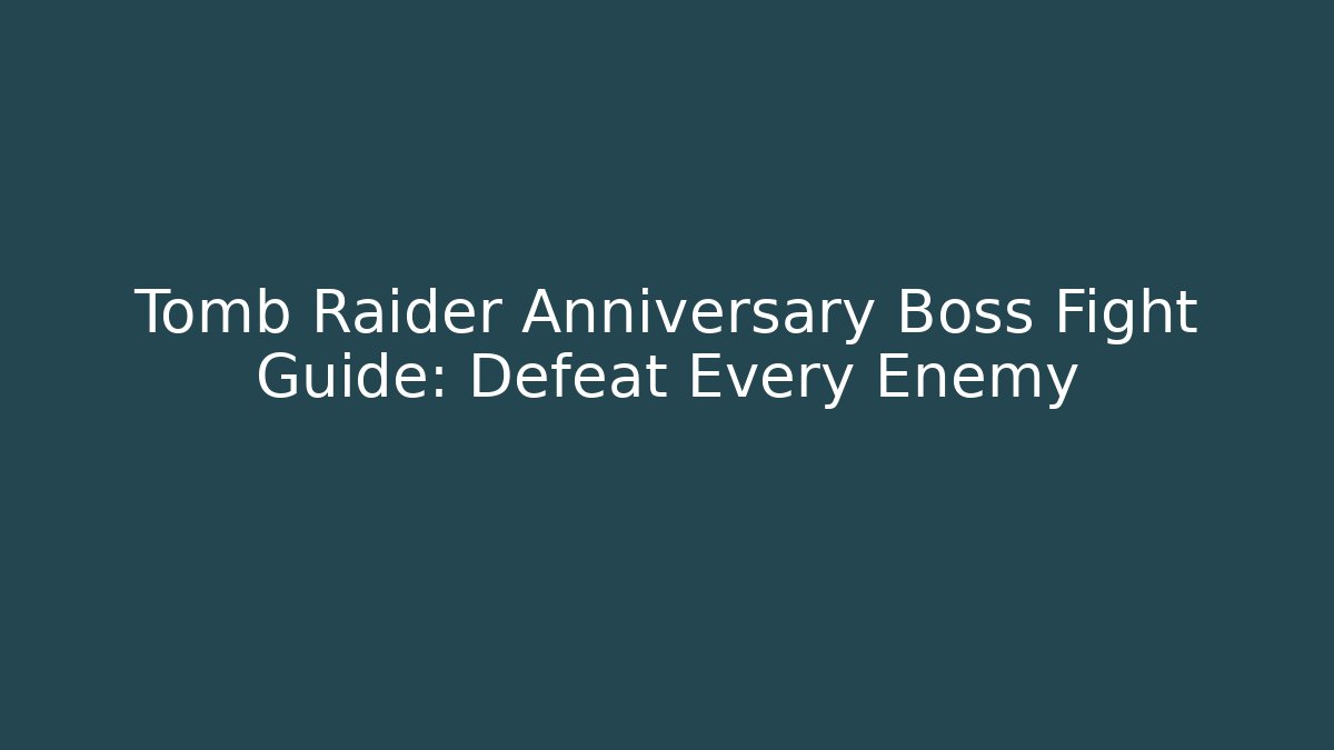 Tomb Raider Anniversary Boss Fight Guide: Defeat Every Enemy