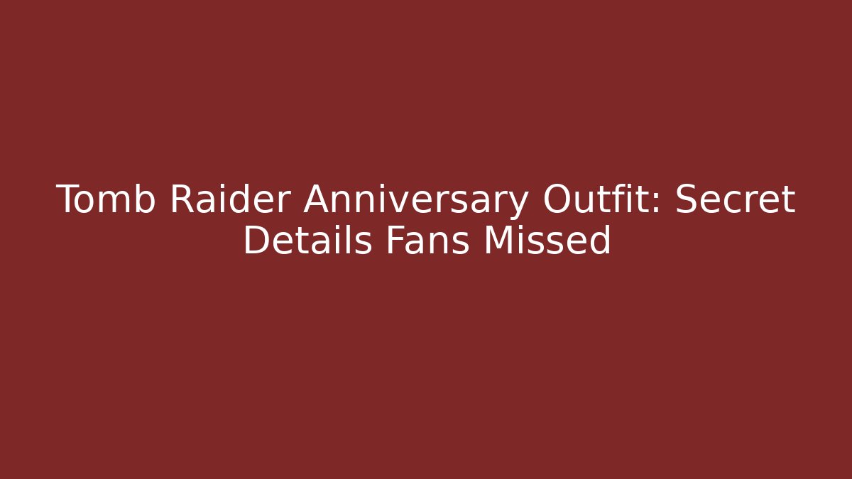 Tomb Raider Anniversary Outfit: Secret Details Fans Missed