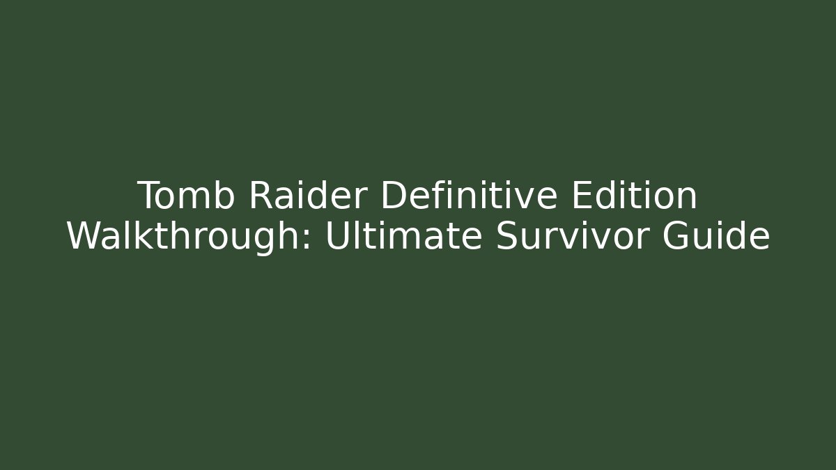 Tomb Raider Definitive Edition Walkthrough: Ultimate Survivor Guide - Critter Realm