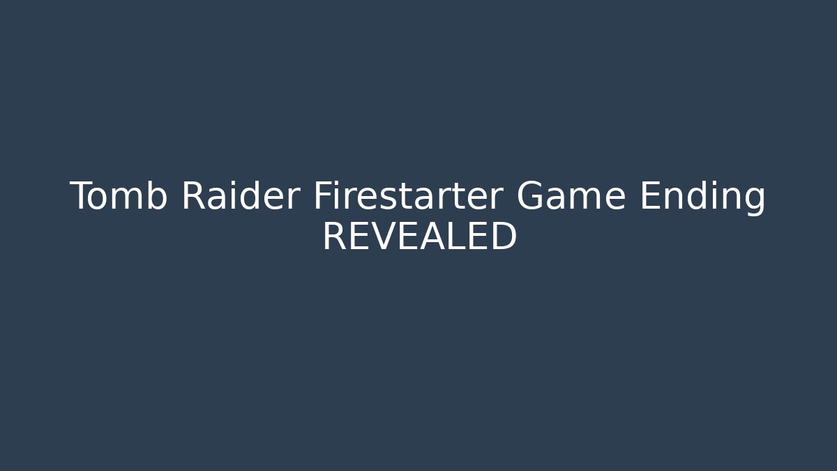 Tomb Raider Firestarter Game Ending REVEALED - Critter Realm