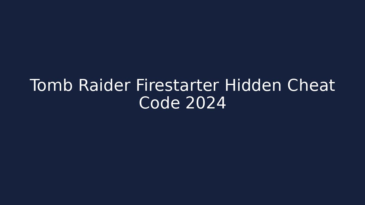 Tomb Raider Firestarter Hidden Cheat Code 2024