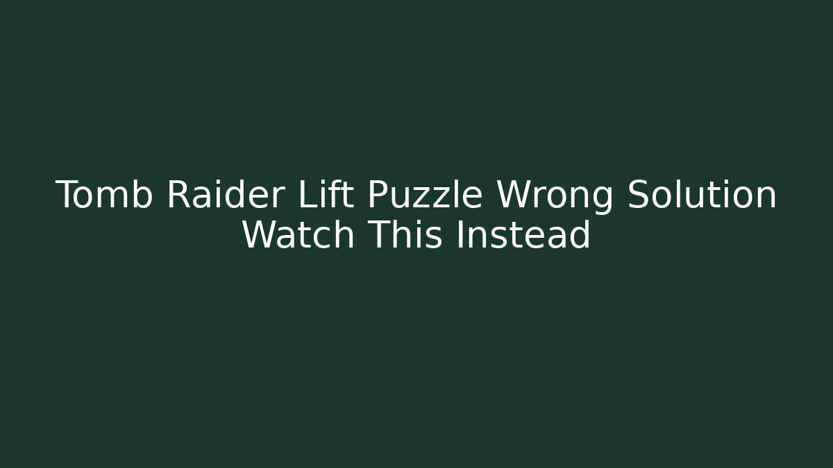 Tomb Raider Lift Puzzle Wrong Solution Watch This Instead