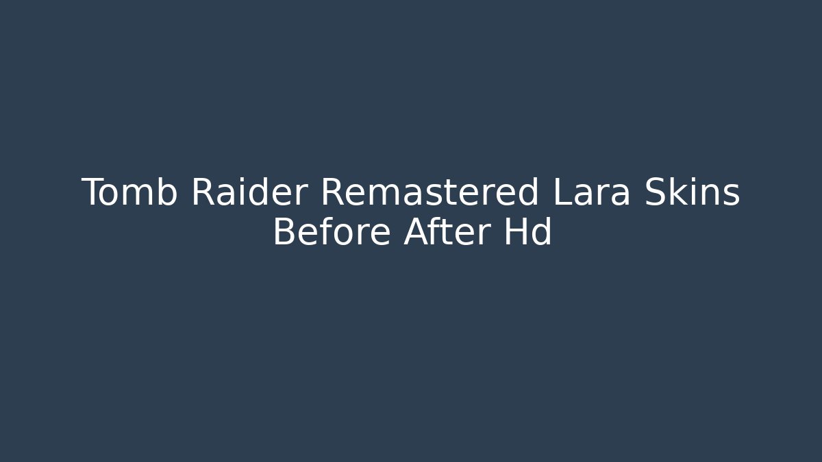 Tomb Raider Remastered Lara Skins Before After Hd