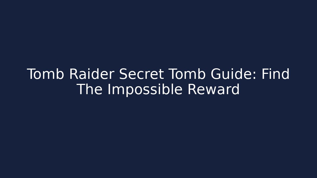 Tomb Raider Secret Tomb Guide: Find The Impossible Reward - Critter Realm