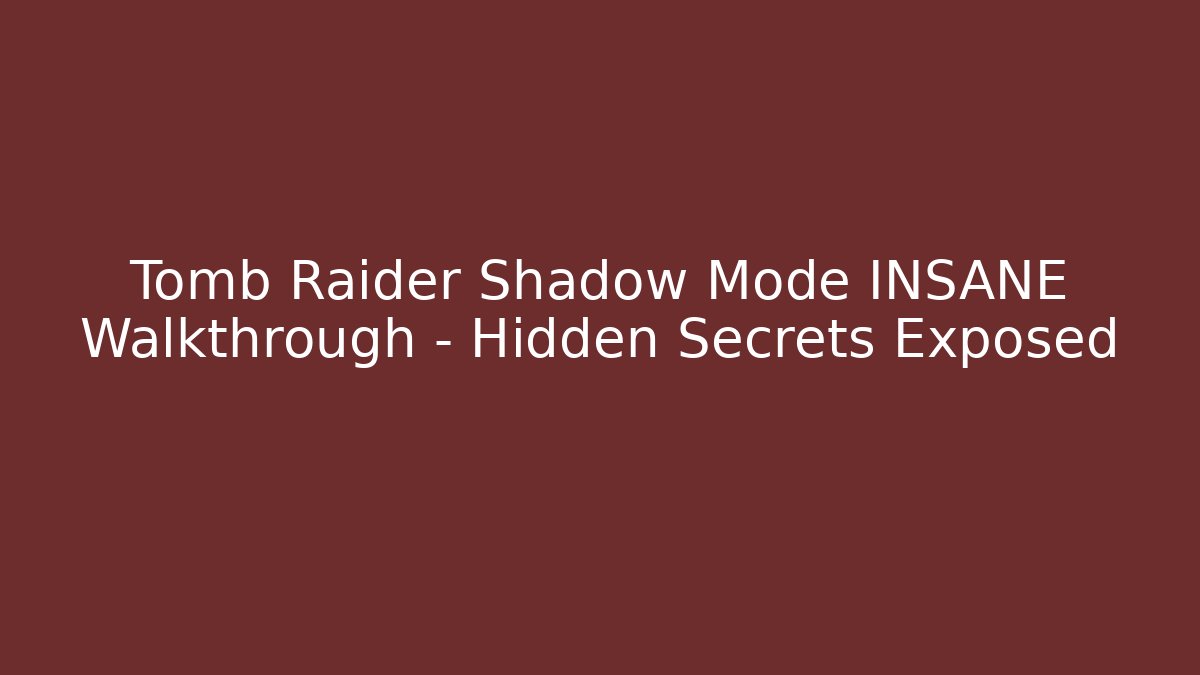 Tomb Raider Shadow Mode INSANE Walkthrough - Hidden Secrets Exposed - Critter Realm