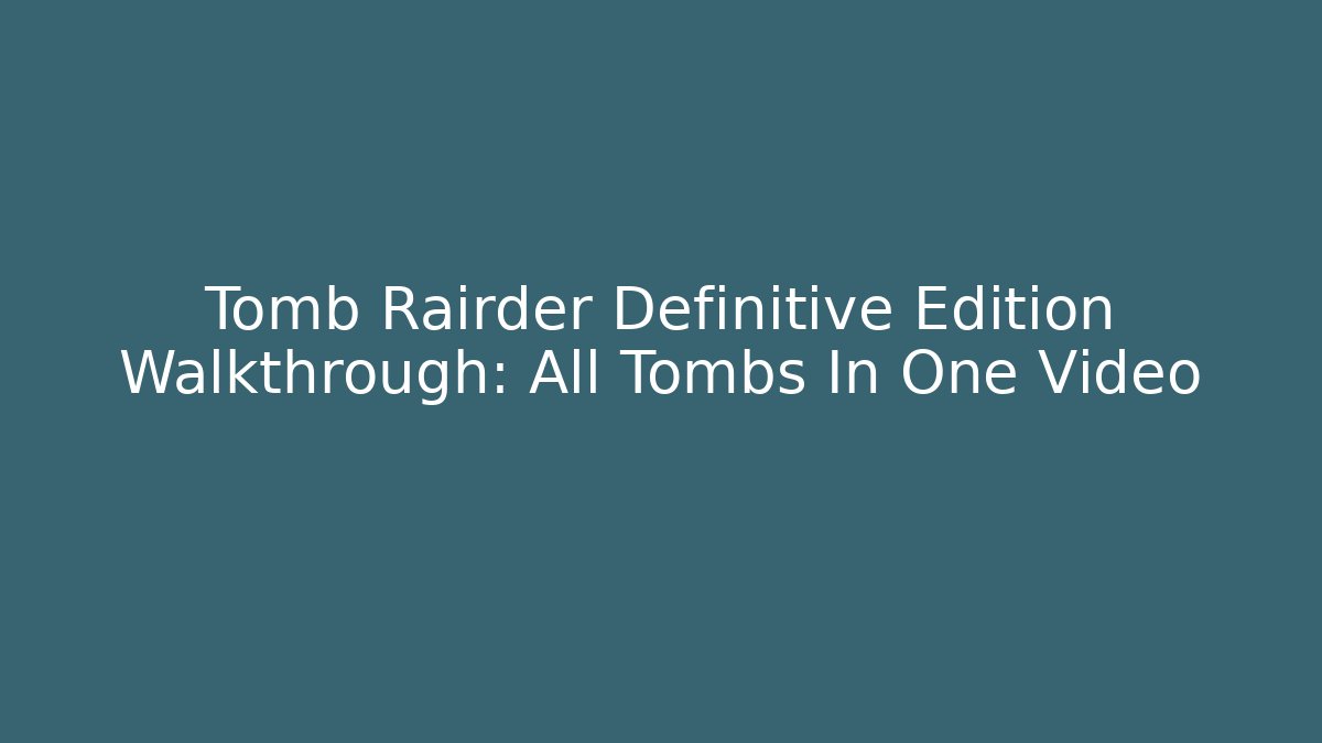 Tomb Rairder Definitive Edition Walkthrough: All Tombs In One Video
