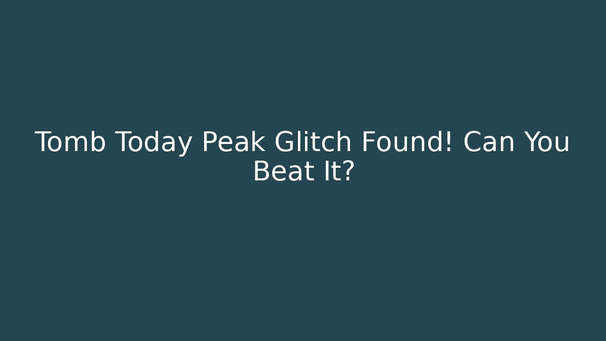 Tomb Today Peak Glitch Found! Can You Beat It?