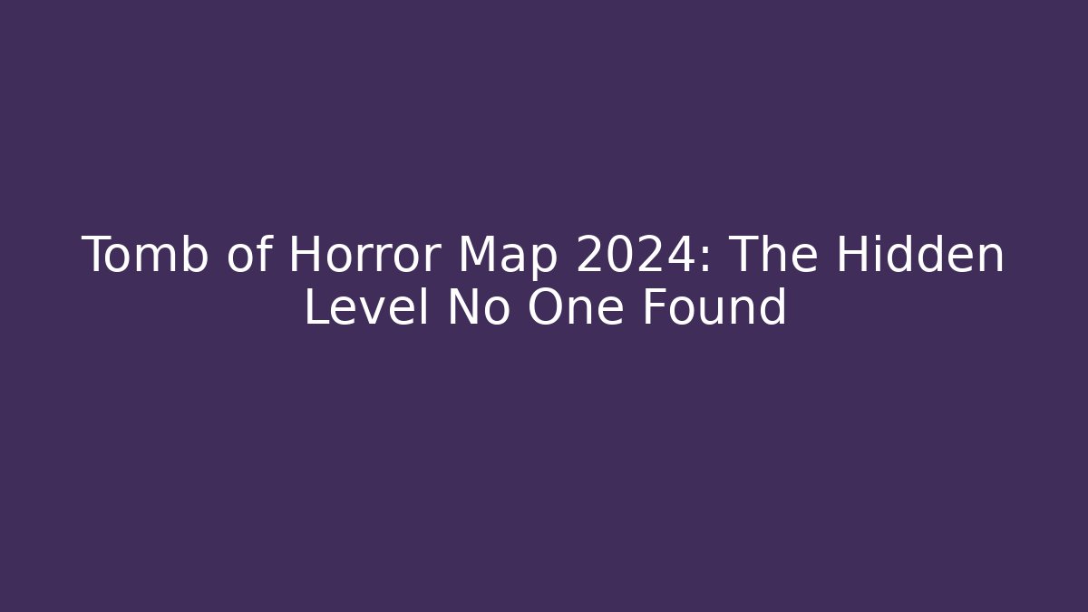 Tomb of Horror Map 2024: The Hidden Level No One Found