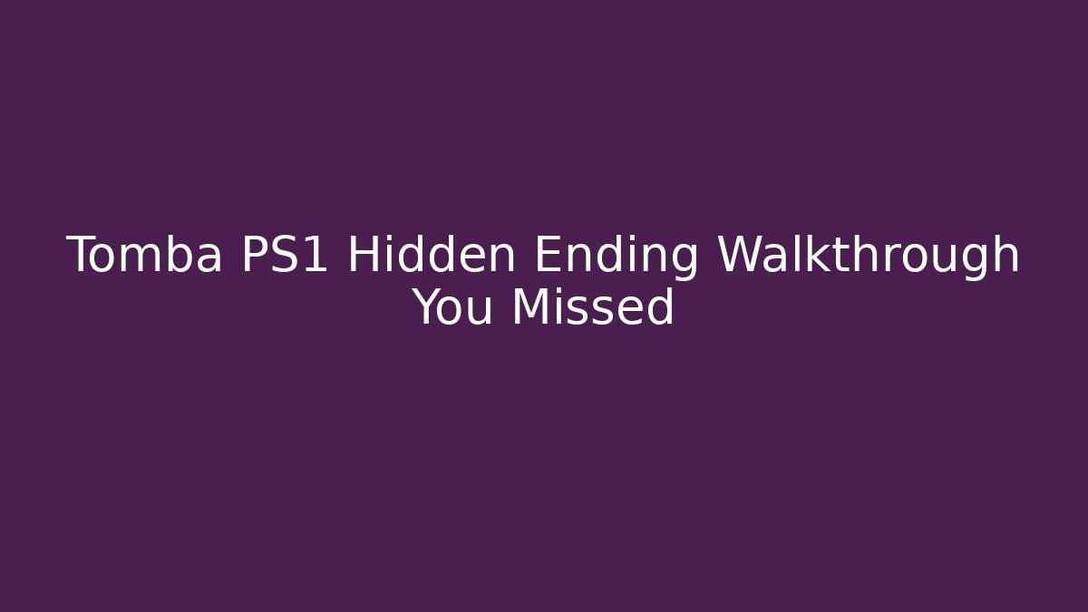 Tomba PS1 Hidden Ending Walkthrough You Missed