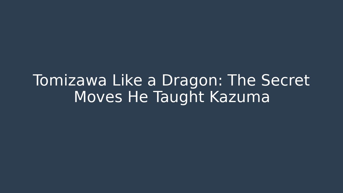 Tomizawa Like a Dragon: The Secret Moves He Taught Kazuma - Critter Realm