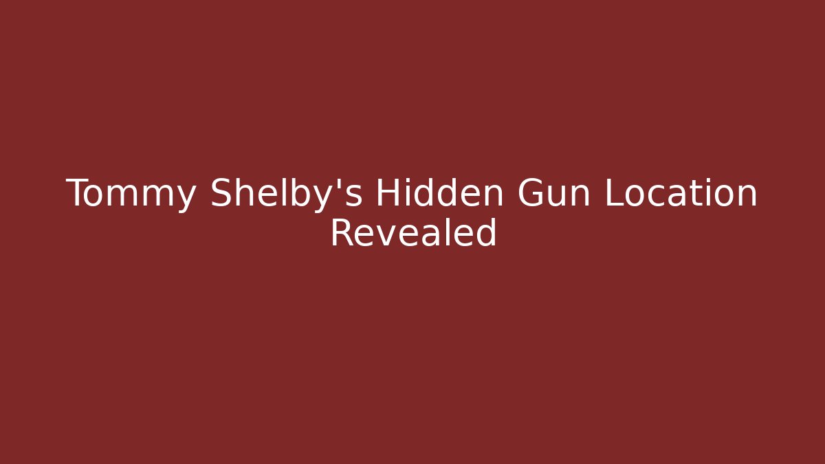 Tommy Shelby's Hidden Gun Location Revealed