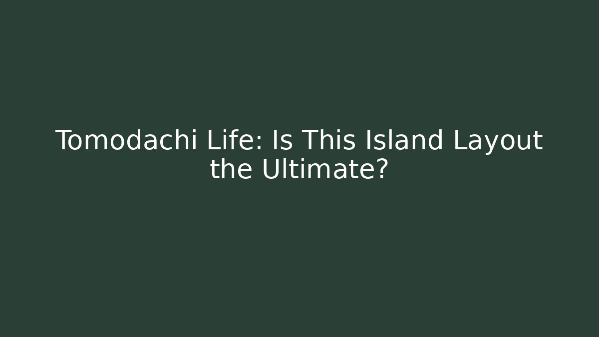 Tomodachi Life: Is This Island Layout the Ultimate?