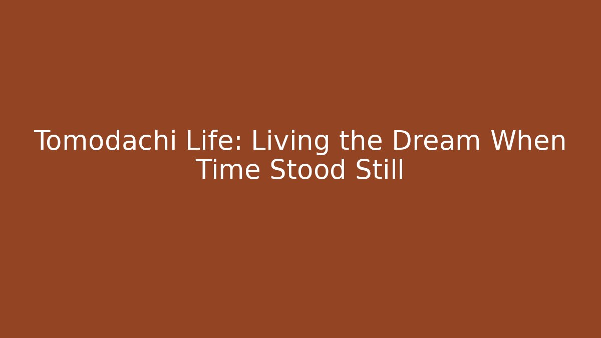 Tomodachi Life: Living the Dream When Time Stood Still