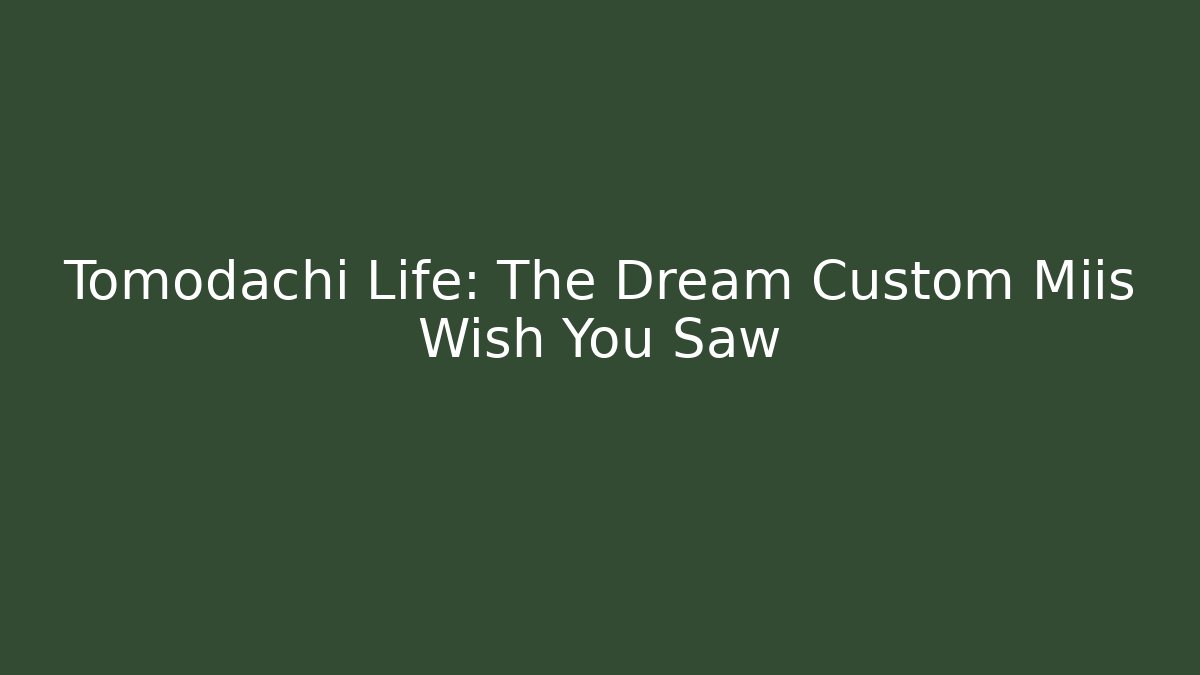 Tomodachi Life: The Dream Custom Miis Wish You Saw