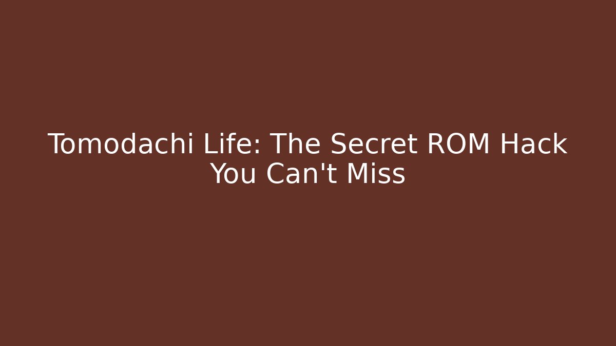 Tomodachi Life: The Secret ROM Hack You Can't Miss