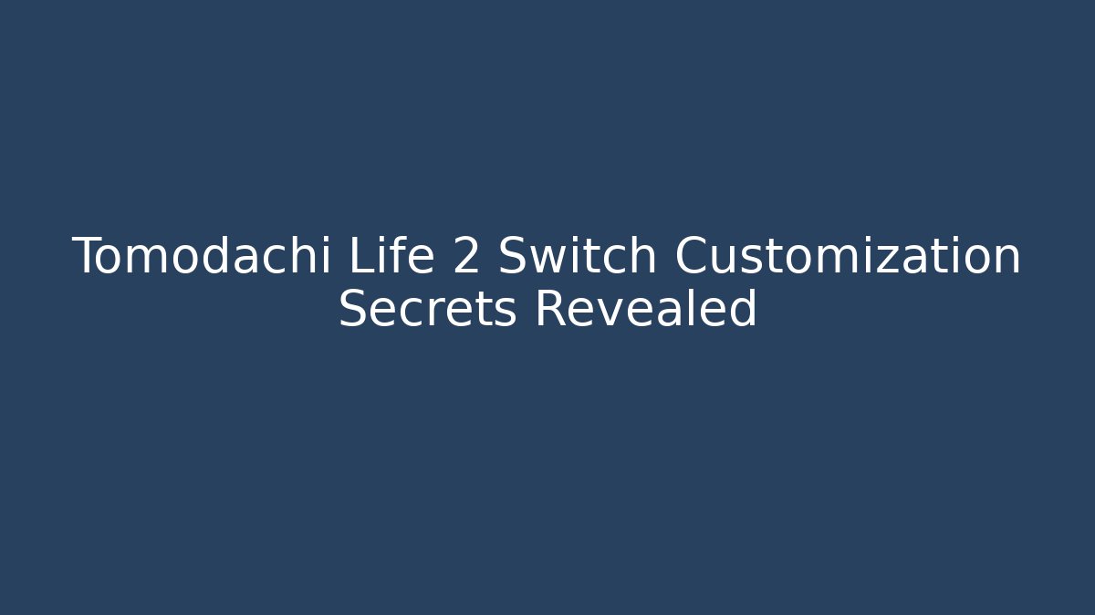 Tomodachi Life 2 Switch Customization Secrets Revealed