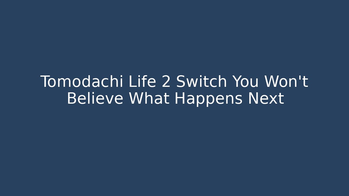 Tomodachi Life 2 Switch You Won't Believe What Happens Next