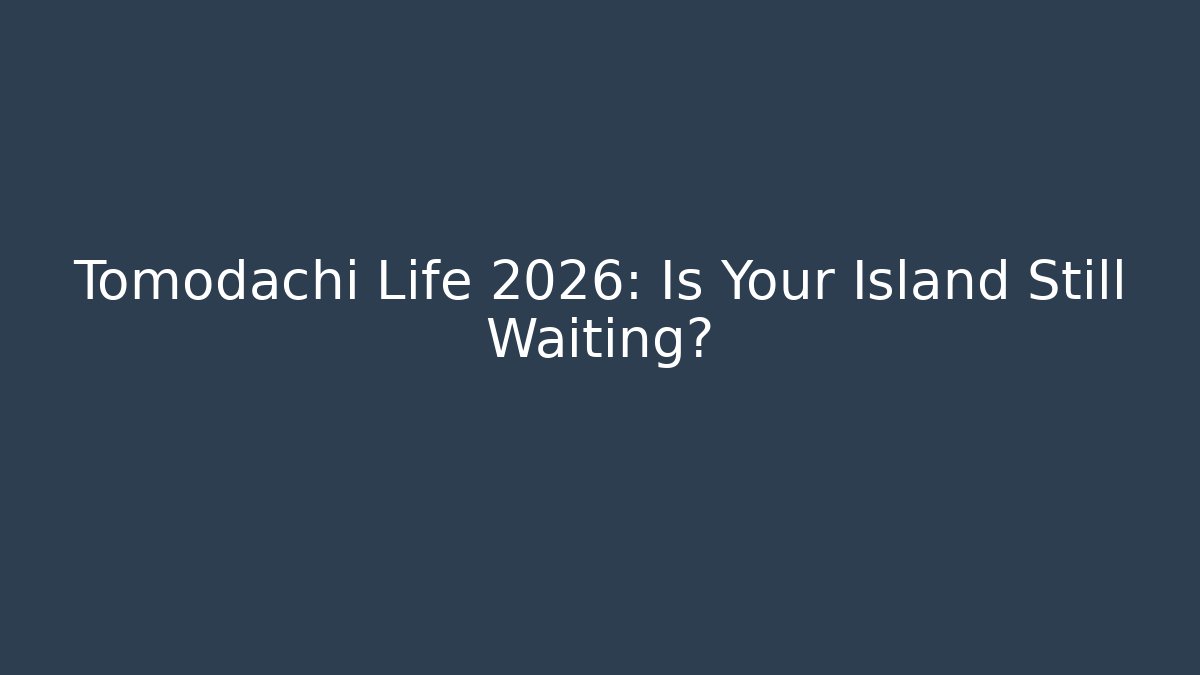 Tomodachi Life 2026: Is Your Island Still Waiting?