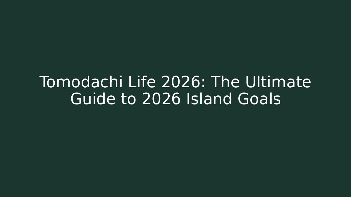 Tomodachi Life 2026: The Ultimate Guide to 2026 Island Goals