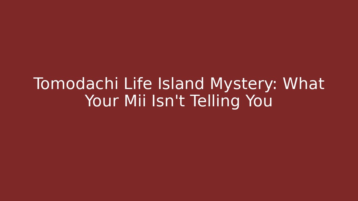 Tomodachi Life Island Mystery: What Your Mii Isn't Telling You