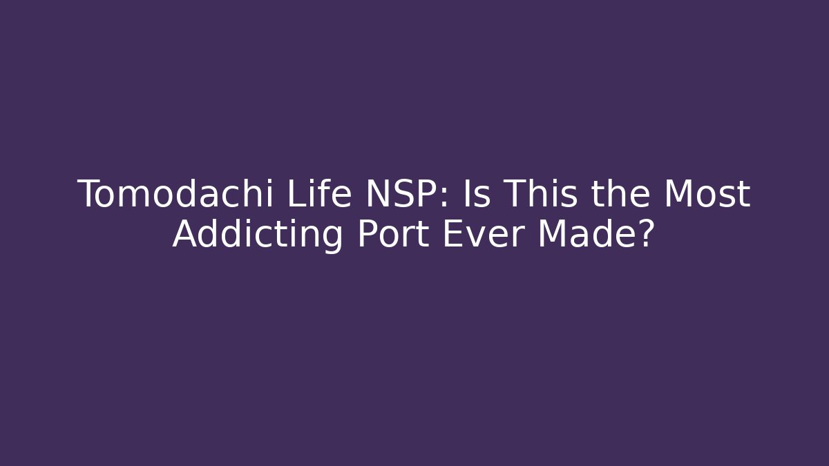 Tomodachi Life NSP: Is This the Most Addicting Port Ever Made?