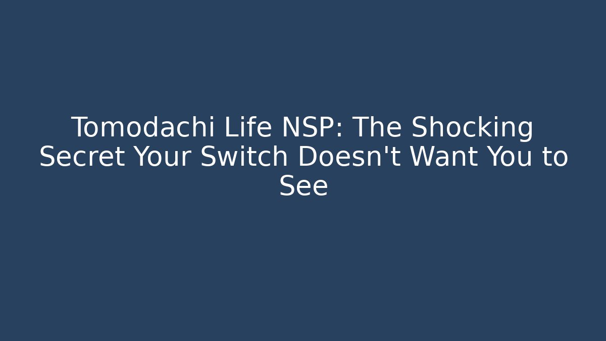 Tomodachi Life NSP: The Shocking Secret Your Switch Doesn’t Want You to See