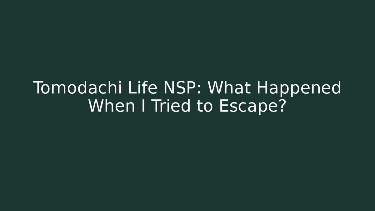 Tomodachi Life NSP: What Happened When I Tried to Escape?