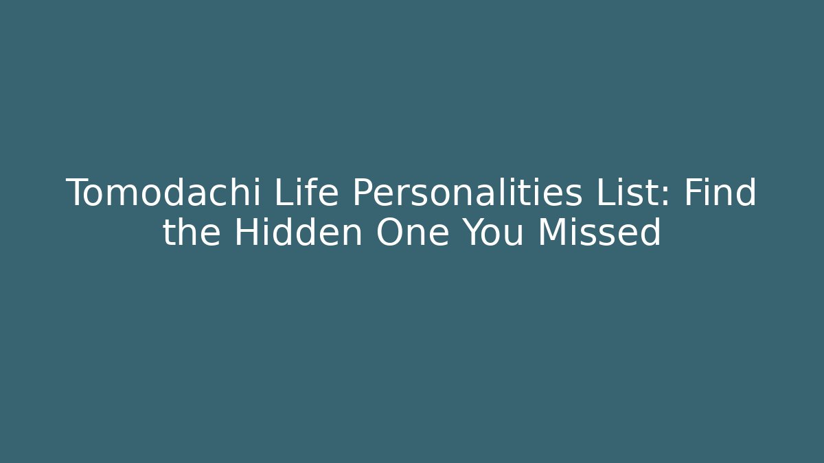 Tomodachi Life Personalities List: Find the Hidden One You Missed