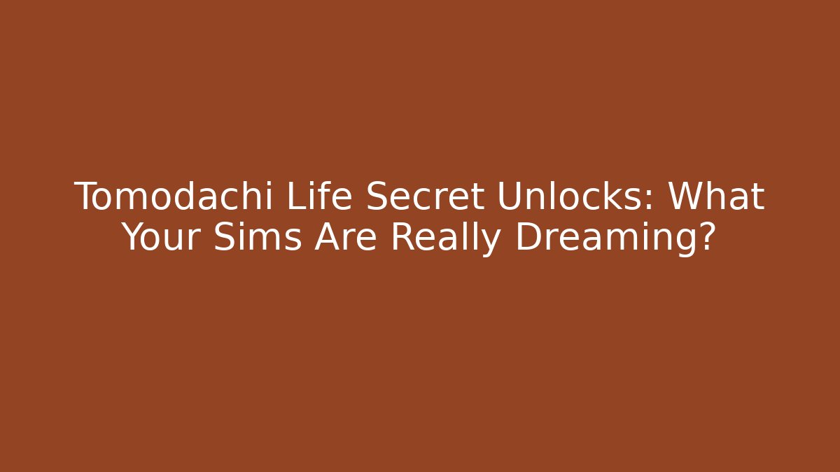 Tomodachi Life Secret Unlocks: What Your Sims Are Really Dreaming?