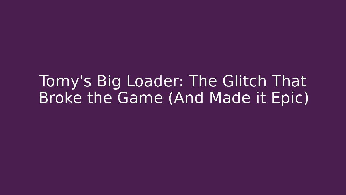Tomy's Big Loader: The Glitch That Broke the Game (And Made it Epic)